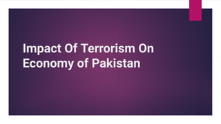 Impact Of Terrorism On
Economy of Pakistan
 