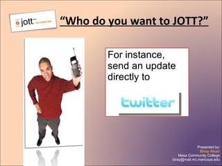 “ Who do you want to JOTT?” For instance, send an update directly to 