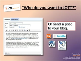 “ Who do you want to JOTT?” Or send a post to your blog. 