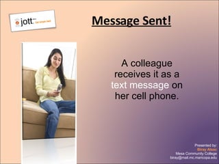 Message Sent! A colleague receives it as a  text message  on her cell phone. 