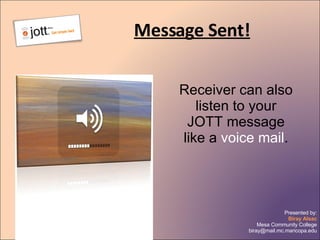 Message Sent! Receiver can also listen to your JOTT message like a  voice mail . 