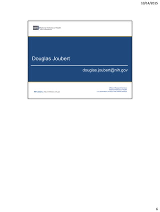 10/14/2015
6
NIH Library | http://nihlibrary.nih.gov
Douglas Joubert
douglas.joubert@nih.gov
 