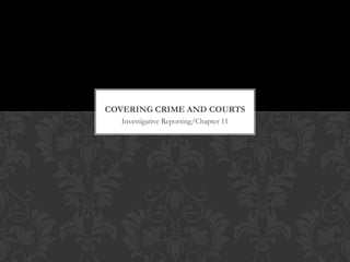 COVERING CRIME AND COURTS
  Investigative Reporting/Chapter 11
 