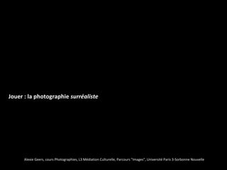 Jouer : la photographie surréaliste




      Alexie Geers, cours Photographies, L3 Médiation Culturelle, Parcours "Images", Université Paris 3-Sorbonne Nouvelle
 