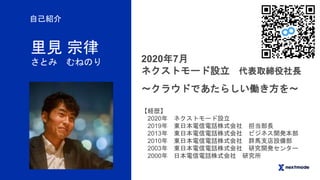 里見 宗律
さとみ むねのり 2020年7月
ネクストモード設立 代表取締役社長
～クラウドであたらしい働き方を～
【経歴】
2020年 ネクストモード設立
2019年 東日本電信電話株式会社 担当部長
2013年 東日本電信電話株式会社 ビジ...