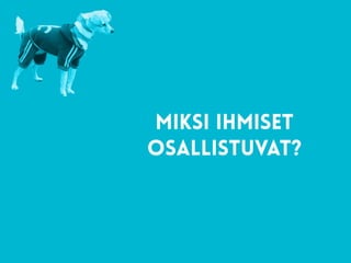 Miksi ihmiset
osallistuvat?
 