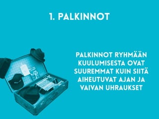 1. palkinnot 
Palkinnot ryhmään
kuulumisesta ovat
suuremmat kuin siitä
aiheutuvat ajan ja
vaivan uhraukset
 