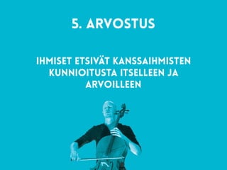 5. arvostus 
Ihmiset etsivät kanssaihmisten
kunnioitusta itselleen ja
arvoilleen
 