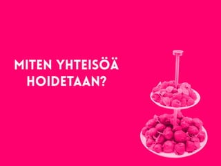 Miten yhteisöä
hoidetaan?
 