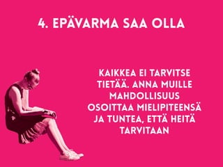 4. Epävarma Saa olla 
Kaikkea ei tarvitse
tietää. Anna muille
mahdollisuus
osoittaa mielipiteensä
ja tuntea, että heitä
tarvitaan
 