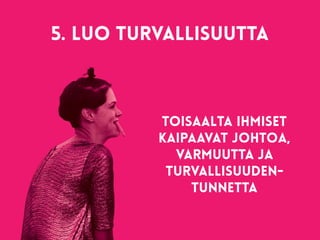 5. Luo turvallisuutta 
Toisaalta ihmiset
kaipaavat johtoa,
varmuutta ja
turvallisuuden-
tunnetta
 