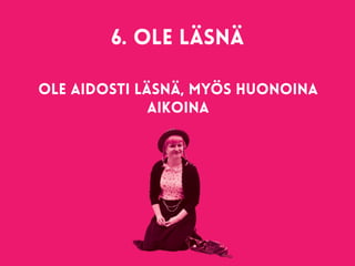 6. Ole läsnä 
Ole aidosti läsnä, myös huonoina
aikoina
 