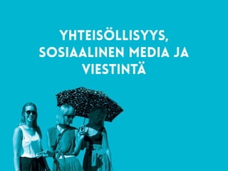 yhteisöllisyys,
sosiaalinen media ja
viestintä 
 