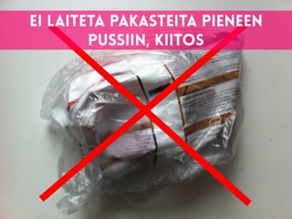 Ei laiteta pakasteita pieneen
pussiin, kiitos
 
