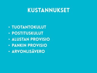 57
kustannukset
• tuotantokulut
• postituskulut
• alustan provisio
• pankin provisio
• arvonlisävero
 