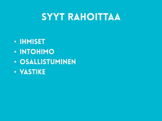 59
syyt rahoittaa
• Ihmiset
• Intohimo
• Osallistuminen
• Vastike
 