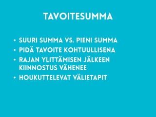 60
tavoitesumma
• suuri summa vs. pieni summa
• pidä tavoite kohtuullisena
• rajan ylittämisen jälkeen
kiinnostus vähenee
• houkuttelevat välietapit
 