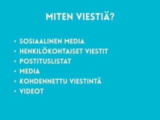 61
miten viestiä?
• sosiaalinen media
• henkilökohtaiset viestit
• postituslistat
• media
• kohdennettu viestintä
• videot
 