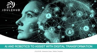 AI AND ROBOTICS TO ASSIST WITH DIGITAL TRANSFORMATION
JOULEHUB – Alessandro Graps – Stefano Tempesta
 