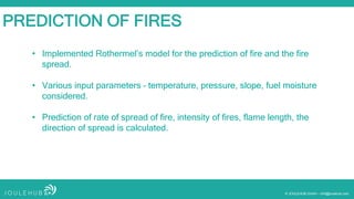 © JOULEHUB GmbH – info@joulehub.com
PREDICTION OF FIRES
• Implemented Rothermel’s model for the prediction of fire and the...