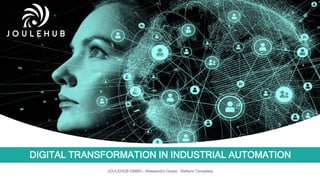 DIGITAL TRANSFORMATION IN INDUSTRIAL AUTOMATION
JOULEHUB GMBH – Alessandro Graps – Stefano Tempesta
 