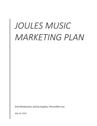 JOULES MUSIC
MARKETING PLAN
Ariel Bradcovich, Joshua Hughes, PierceAllen Lux
May 26, 2019
 