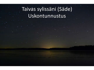 Taivas sylissäni (Säde)
Uskontunnustus
 