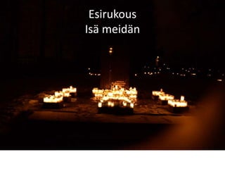 Esirukous
Isä meidän
 