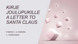 KIRJE
JOULUPUKILLE
A LETTER TO
SANTA CLAUS
F I N N I S H 1 A H AN K E N
L . PAR K K I N E N
 