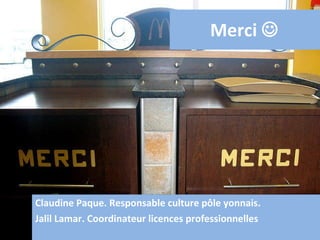 Merci   Claudine Paque. Responsable culture pôle yonnais. Jalil Lamar. Coordinateur licences professionnelles 