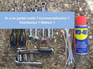 Et si on parlait outils ? Commercialisation ? Distribution ? Métiers ? 