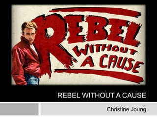 REBEL WITHOUT A CAUSE
Christine Joung
 