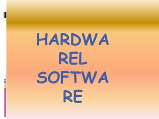 HARDWA
REL
SOFTWA
RE
 