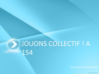JOUONS COLLECTIF ! A 154  www.jouonscollectifa154.fr 