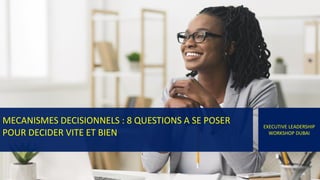 MECANISMES DECISIONNELS : 8 QUESTIONS A SE POSER
POUR DECIDER VITE ET BIEN
EXECUTIVE LEADERSHIP
WORKSHOP DUBAI
 