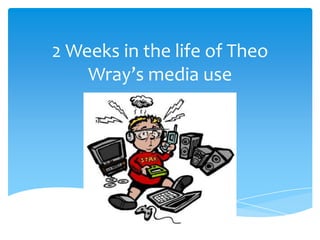 2 Weeks in the life of Theo Wray’s media use 