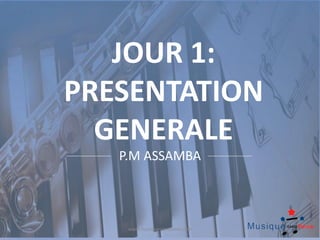 JOUR 1:
PRESENTATION
GENERALE
P.M ASSAMBA
www.musiquesanspeine.com
 