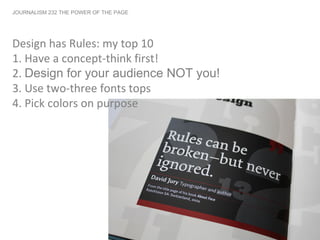JOURNALISM 232 THE POWER OF THE PAGE Design has Rules: my top 10 1. Have a concept-think first! 2.  Design for your audien...