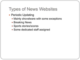 Types of News WebsitesPeriodic UpdatingMainly shovelware with some exceptionsBreaking NewsSports stories/scoresSome dedicated staff assigned 
