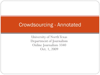 University of North Texas Department of Journalism Online Journalism 3340 Oct. 1, 2009 Crowdsourcing - Annotated 