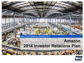 2014 INVESTOR RELATIONS PLANAmazon
2014 Investor Relations Plan
MSG Public Relations | December 2013
 