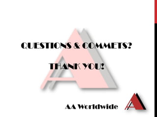 QUESTIONS & COMMETS?

    THANK YOU!



       AA Worldwide
 