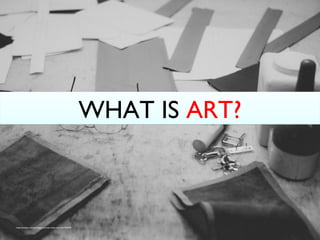 WHAT IS ART?WHAT IS ART?
https://pixabay.com/en/eyeglasses-arts-crafts-materials-926258/
 