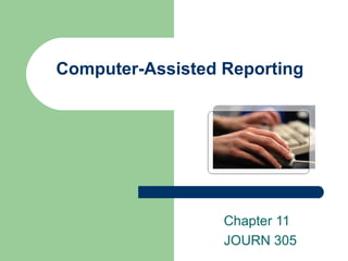Computer-Assisted Reporting Chapter 11 JOURN 305 