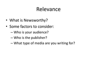 Relevance 
• What is Newsworthy? 
• Some factors to consider: 
– Who is your audience? 
– Who is the publisher? 
– What ty...