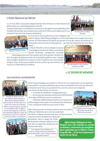 L’Ordre National du Mérite
      Le 17 mars 2012, l'association départementale des membres de l'Ordre National du
      Mérite tenait son assemblée générale à Yerville.
      D'abord au Monument aux Morts de la commune où des gerbes furent déposées par le
      Président Bernard Bon, par la directrice de cabinet du Préfet, par le député, par la mu-           Au monument aux Morts
      nicipalité d'Yerville et les anciens combattants.                                                         d’Yerville
                                       au cours de la réunion plénière au Centre Régional Jeu-
                                       nesse et Sports, alfred trassy-Paillogues a dit son admiration et son respect pour les ti-
                                       tulaires de l'Ordre National du Mérite qui portent en eux des valeurs de solidarité, de
                                        dévouement, de service de l’intérêt général… qui sont les fondements de notre Répu-
                                        blique.
                                        Le Maire d'Yerville a cité en exemple d'anciens
       ... Félicitant Françoise Taupin  et prestigieux membres de l'Ordre, Lucie aubrac
                                        grande résistante, Jacques-Yves Cousteau
                océanologue précurseur de la préservation de la planète, Christian Ca-
      brol chirurgien exceptionnel auteur de la première greﬀe du cœur, Léopold
      Sedar-Senghor académicien français et Henri troyat écrivain remarquable
      d'origine russe. toutes personnalités hors du commun qui font honneur à la
      France et à l’Ordre National du Mérite.                                                Avec Bernard Bon et les nouveaux
                                                                                                         membres de l’ONM


                                                                                                 > Le DevOiR De MéMOiRe
      Les anciens combattants
                                     alfred trassy-Paillogues est attentif à l’attente de nos compatriotes sur les questions
                                     mémorielles et tout particulièrement des anciens combattants qui incarnent l’héroïsme
                                     et l’histoire de la France, et qui doivent être, à ce titre, reconnus et respectés.
                                     Les choses ont bien évolué en cinq ans :
                                          > la retraite du combattant a progressé de 35 %,
                                          > les anciens des opérations extérieures (OPeX) bénéﬁ-
    Passage de témoin entre les
                                     cient depuis 2010 de la carte du combattant,
  deux députés, Michel Lejeune et
  Alfred Trassy-Paillogues à Notre-       > l’allocation diﬀérentielle permettant aux veuves et or-
Dame-du-Parc le 10 mars 2012 à l’oc- phelins de guerre de ne pas vivre au dessous du seuil de pau-
 casion de la remise de la médaille  vreté a été portée à 834 euros par mois en 2011.
 militaire à Jacques Goujon, aux côtés                                                                         Il y a quelques jours, avec
  du maire Bastien Vidal ; En eﬀet, le                                                                     Yvon Pesquet, lors de l’inauguration
                                           Mais il faut poursuivre en faisant sauter le verrou du 2 juillet   du Monument aux Morts de
 nouveau découpage des circonscrip-
tions législatives aﬀecte à compter du     1962 pour l’obtention de la carte du combattant.                       Beuzeville-la-Guérard
mois de juin le canton de Longueville–     De même, le député souhaite aller plus loin dans les liens
  sur-Scie à la 10ème circonscription.     entre les anciens combattants et les jeunes
                                         générations, dans le rappel des fonde-
                                         ments de notre mémoire collective, en un
                                                                                            “   Alfred Trassy-Paillogues et Yvon
                                         mot, dans le rappel des fondements de Pesquet sont très attentifs au monde
                                          l’histoire de France.
                                                                                          combattant, notamment aux manifesta-
                                                En compagnie d’Yvon Pesquet, aux          tions orgénisées par la FNACA à Yvetot,
                                            côtés de Jacques Vieuxmaire, président de
                                         l’UNC de Normandie, et de Luc Bréant, maire de
                                                                                          Cany-Barville..., où ils sont toujours pré-
                                                      Beuzeville-la-Guérard                sents l’un ou l’autre.
                                                                                                                 “
 