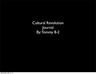 Cultural Revolution
Journal
By:Tommy 8-2
Wednesday, May 15, 13
 