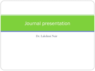 Dr. Lakshmi Nair
Journal presentation
 