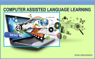 COMPUTER ASSISTED LANGUAGE LEARNING
DEWI ANGGRAENI
 