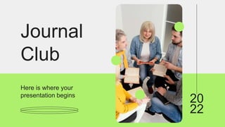 Journal
Club
Here is where your
presentation begins
20
22
 